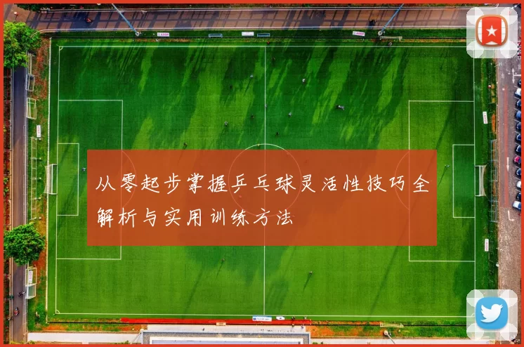 从零起步掌握乒乓球灵活性技巧全解析与实用训练方法